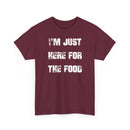 I'm Just Here for the Food - T-Shirt