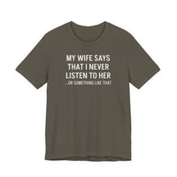 My Wife Says That I Never Listen - T-Shirt