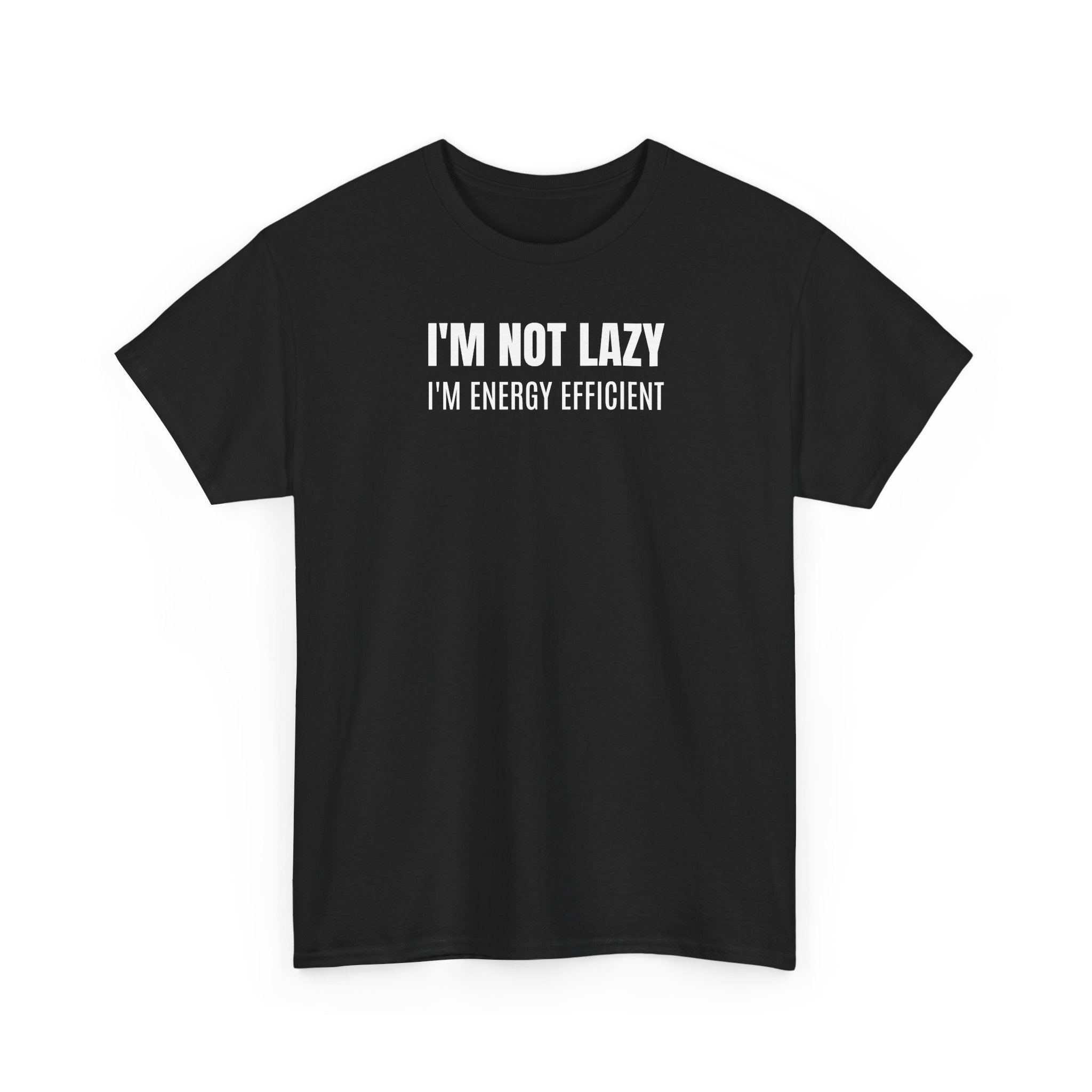 I'm Not Lazy, I'm Energy Efficient - T‑Shirt
