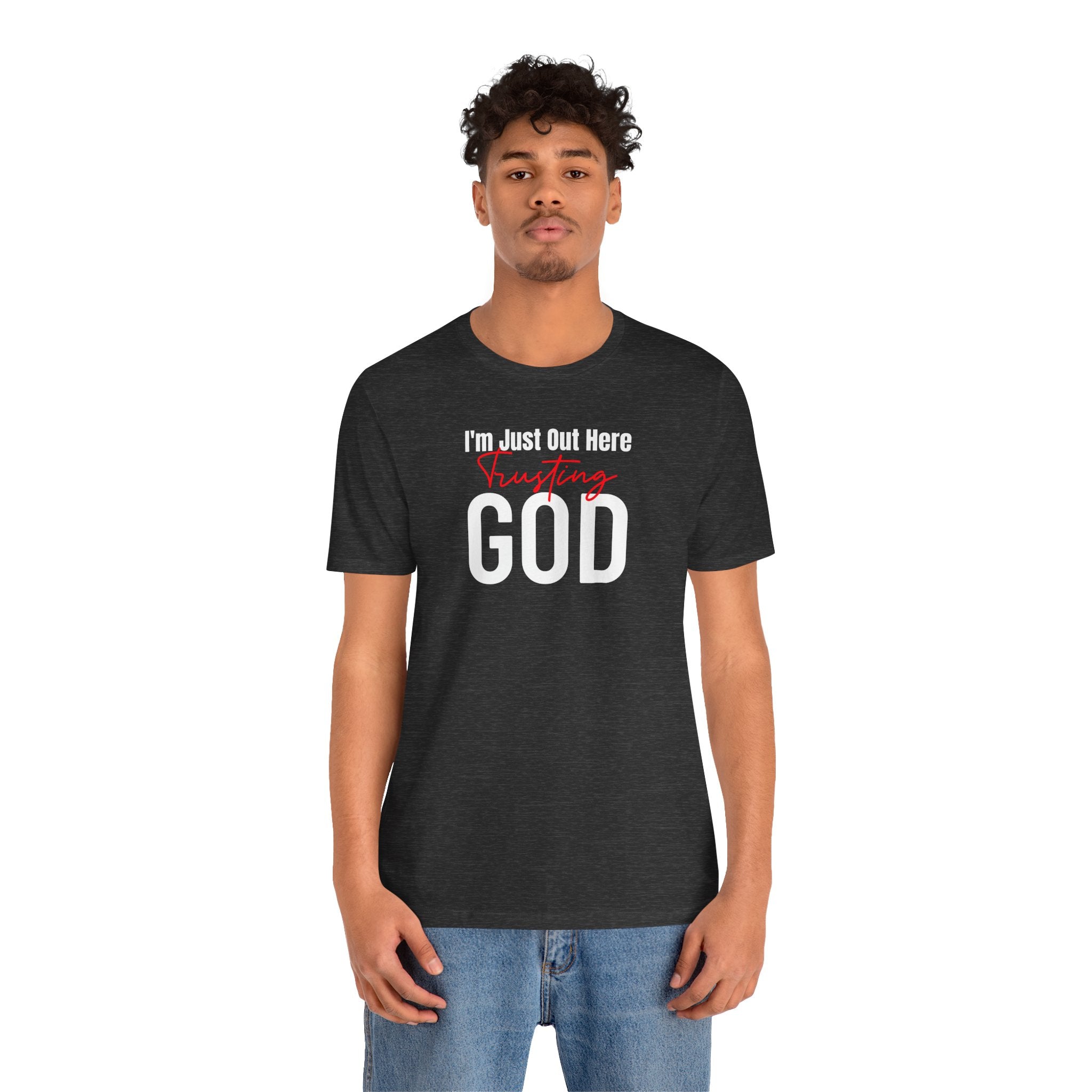 I'm Just Out Here Trusting God - T-Shirt