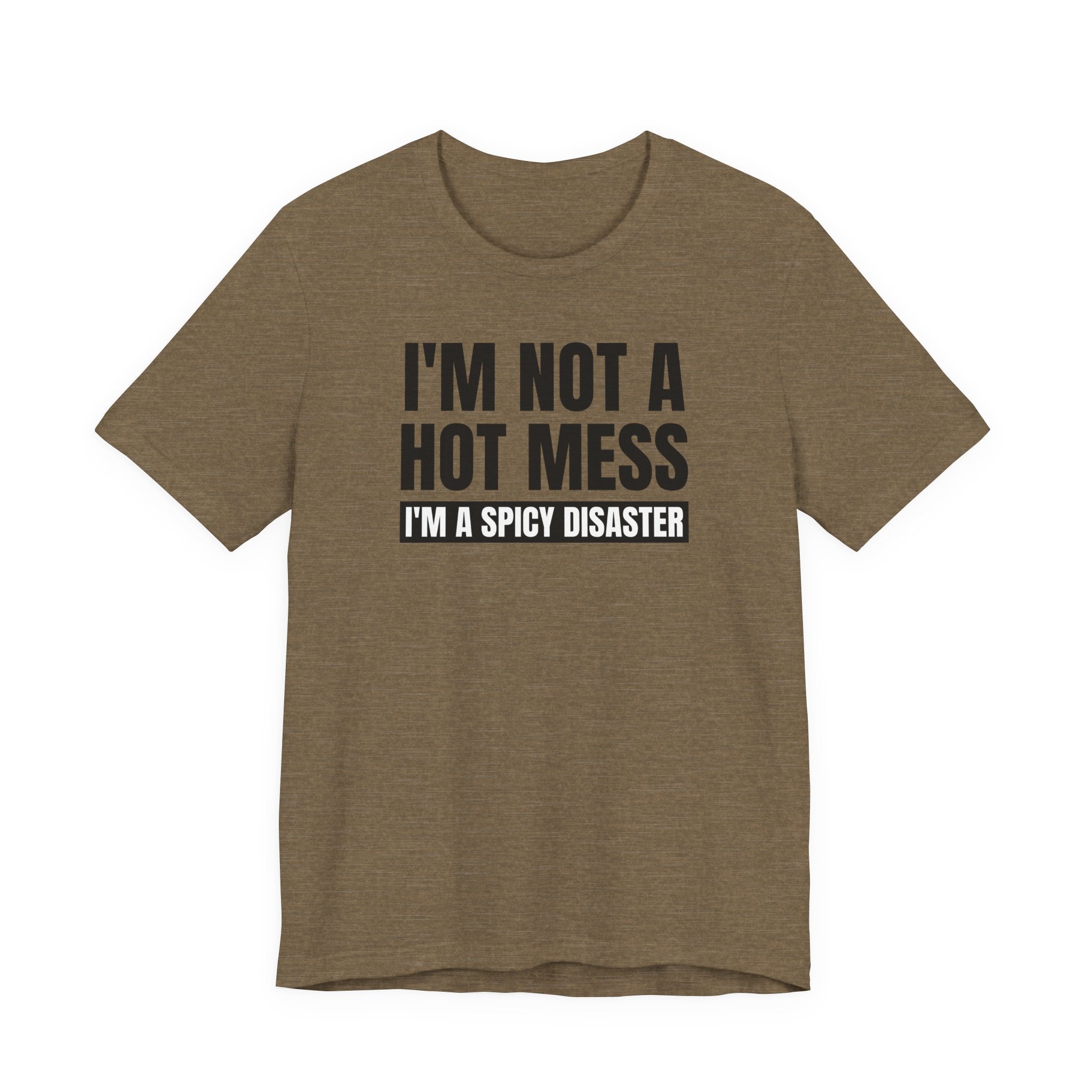 I'm Not a Hot Mess, I'm a Spicy Disaster - T-Shirt