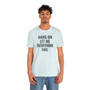 Hang On Let Me Overthink This - T-Shirt