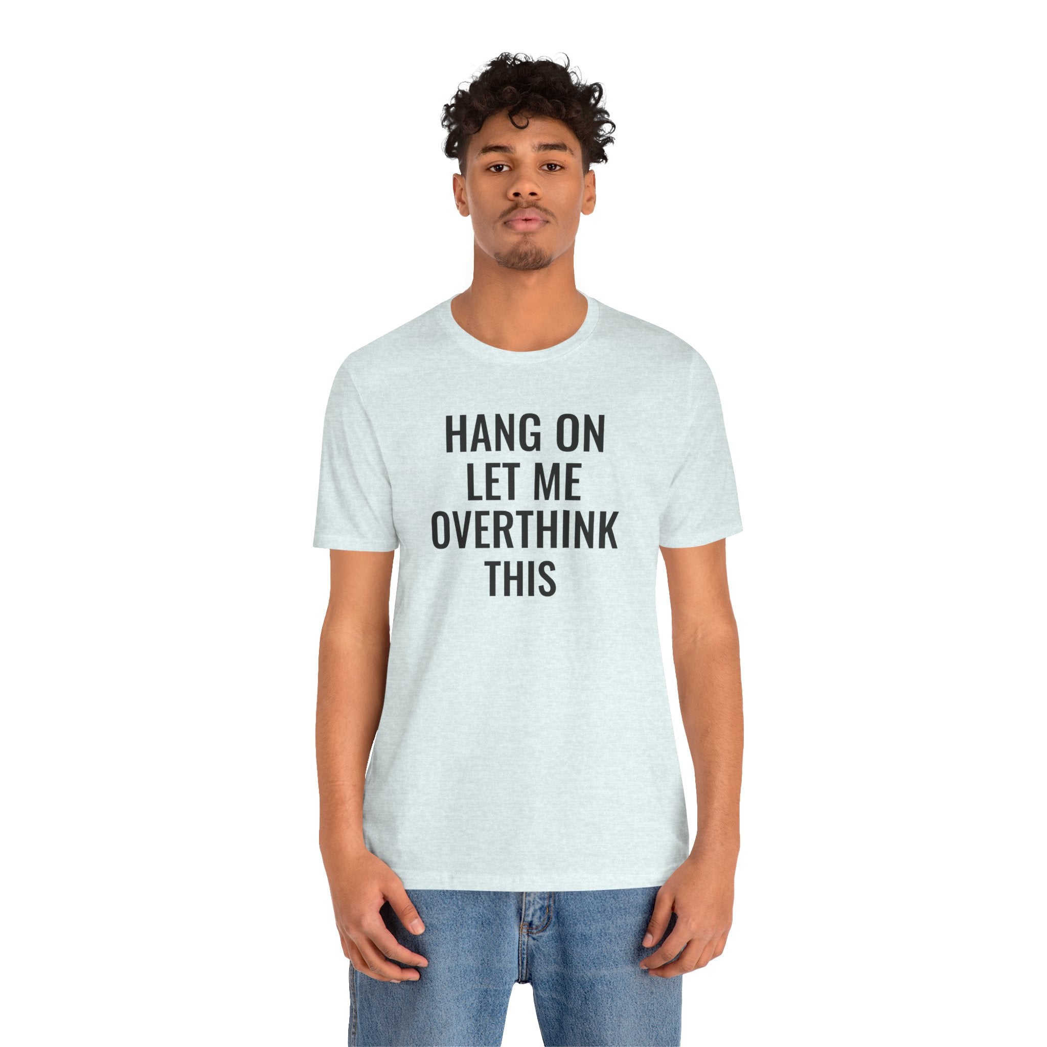 Hang On Let Me Overthink This - T-Shirt