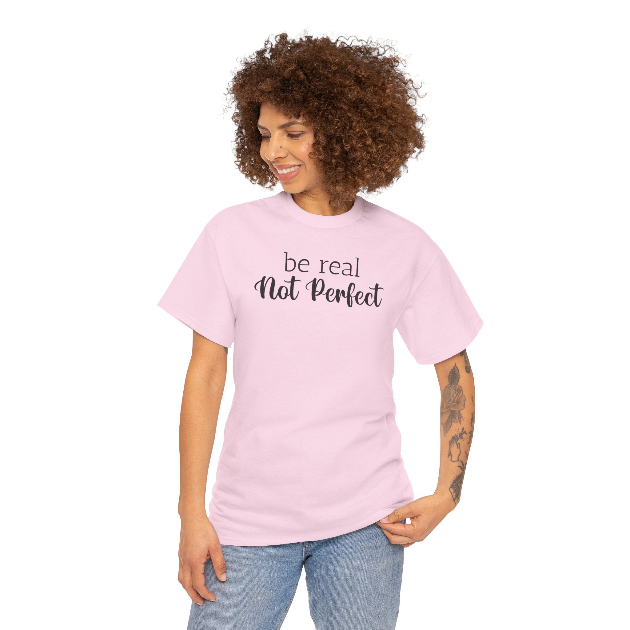 Be Real Not Perfect - T-Shirt