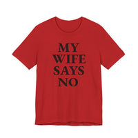 My Wife Says No - T-Shirt