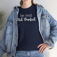 Be Real Not Perfect - T-Shirt