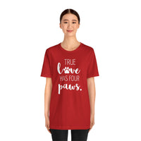 True Love Has Four Paws - T-Shirt