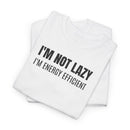 I'm Not Lazy, I'm Energy Efficient - T‑Shirt