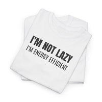 I'm Not Lazy, I'm Energy Efficient - T‑Shirt