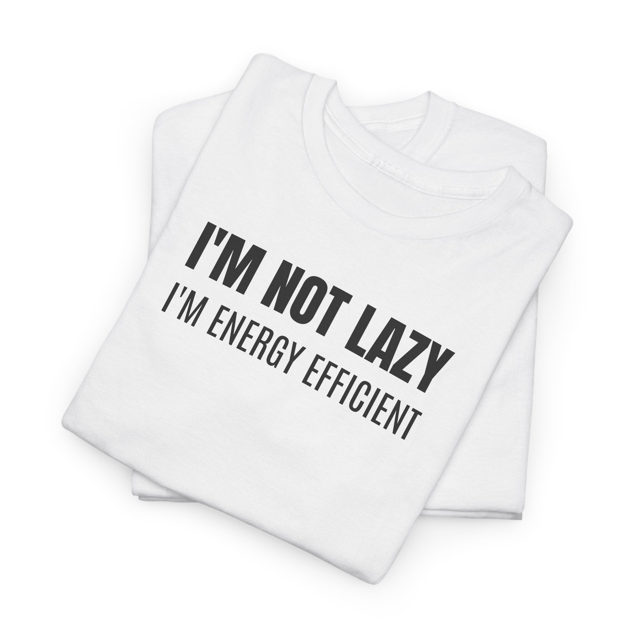 I'm Not Lazy, I'm Energy Efficient - T‑Shirt