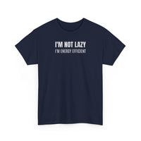 I'm Not Lazy, I'm Energy Efficient - T‑Shirt