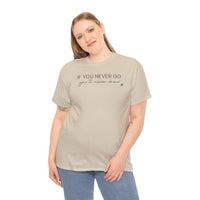 If You Never Go, You'll Never Know - T-Shirt
