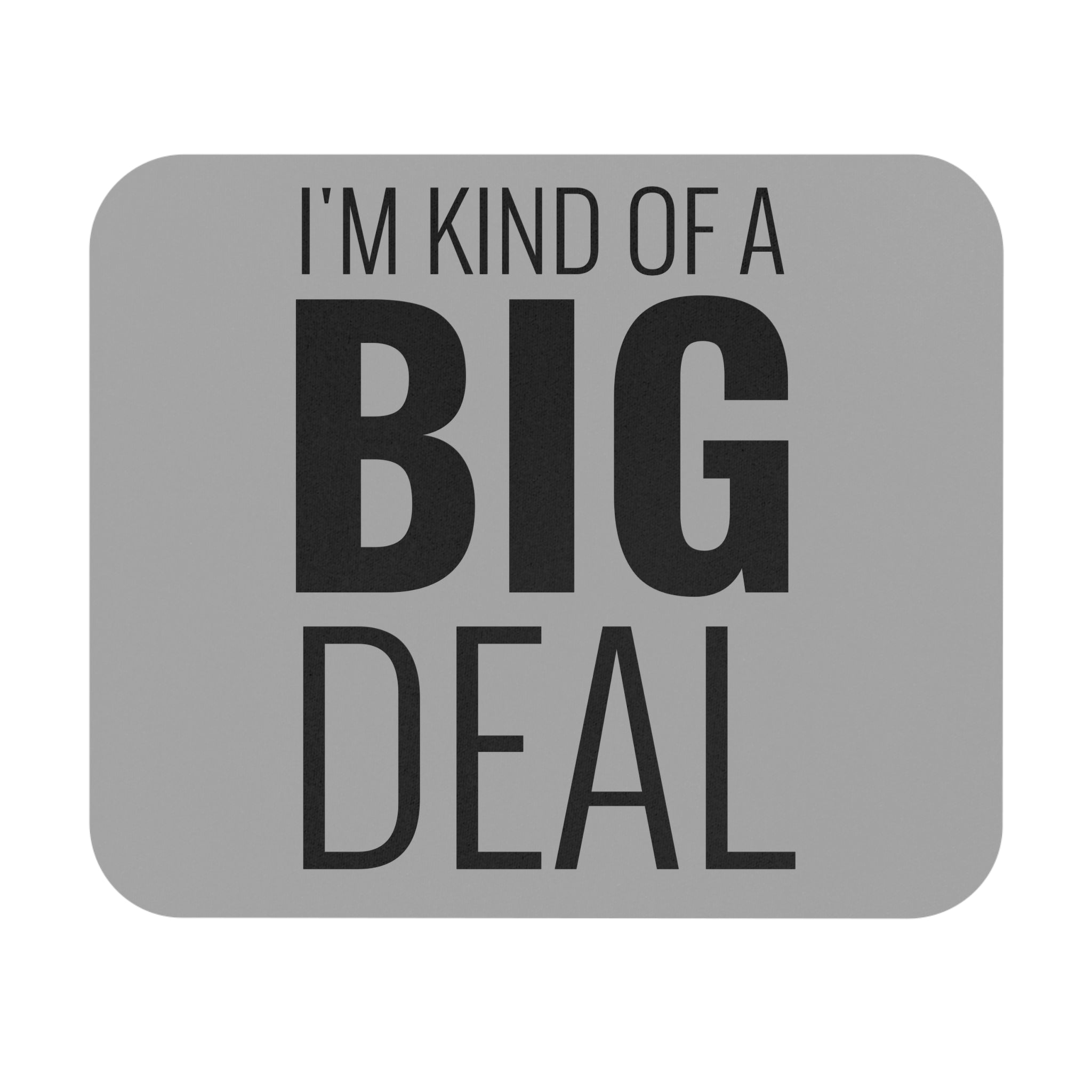 I'm Kind of a Big Deal - Mouse Pad