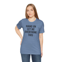 Hang On Let Me Overthink This - T-Shirt