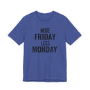 More Friday Less Monday - T-Shirt