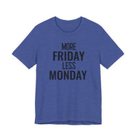 More Friday Less Monday - T-Shirt