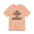 More Friday Less Monday - T-Shirt