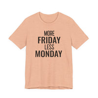 More Friday Less Monday - T-Shirt