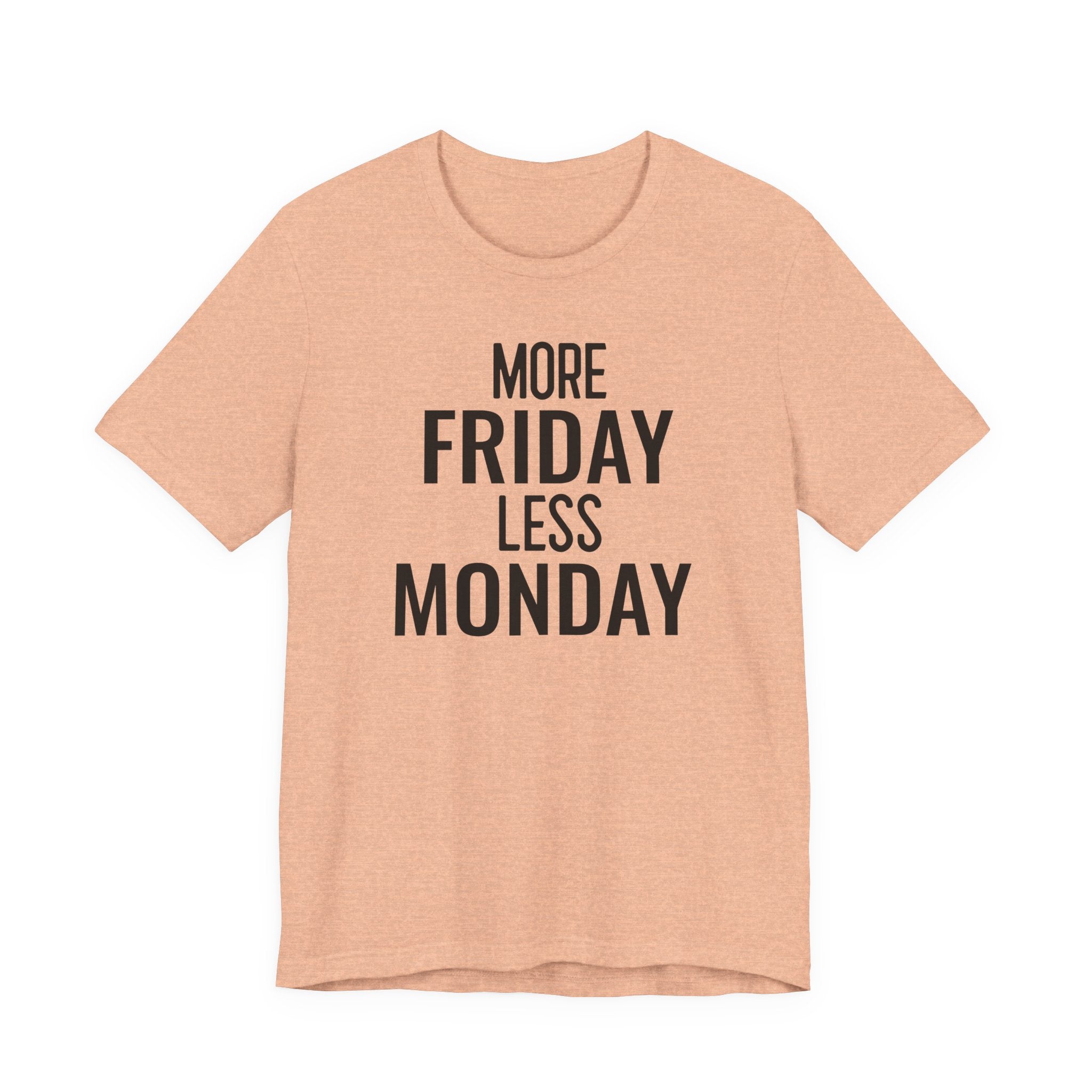 More Friday Less Monday - T-Shirt
