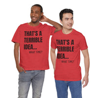 That's a Terrible Idea - T-Shirt