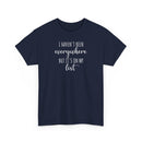 I Haven't Been Everywhere but It's on My List - T-Shirt