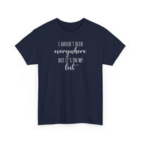 I Haven't Been Everywhere but It's on My List - T-Shirt