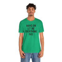 Hang On Let Me Overthink This - T-Shirt
