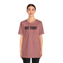 Not Today - T-Shirt