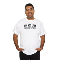 I'm Not Lazy, I'm Energy Efficient - T‑Shirt