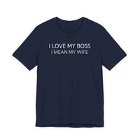 I Love My Boss, I Mean My Wife - T-Shirt