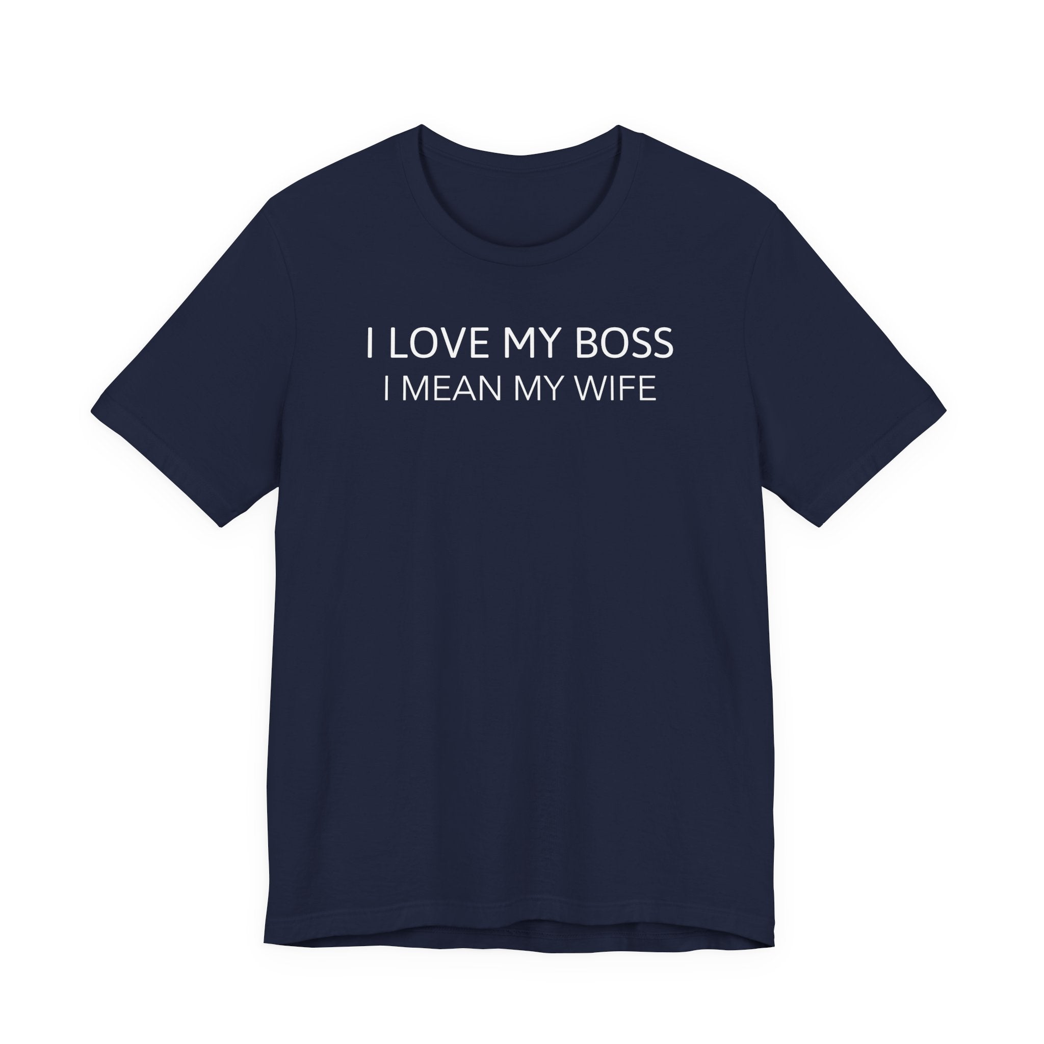 I Love My Boss, I Mean My Wife - T-Shirt