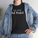 Be Real Not Perfect - T-Shirt