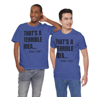 That's a Terrible Idea - T-Shirt