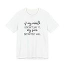 If My Mouth Doesn't Say It - T-Shirt