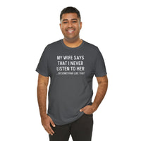 My Wife Says That I Never Listen - T-Shirt