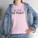 Be Real Not Perfect - T-Shirt