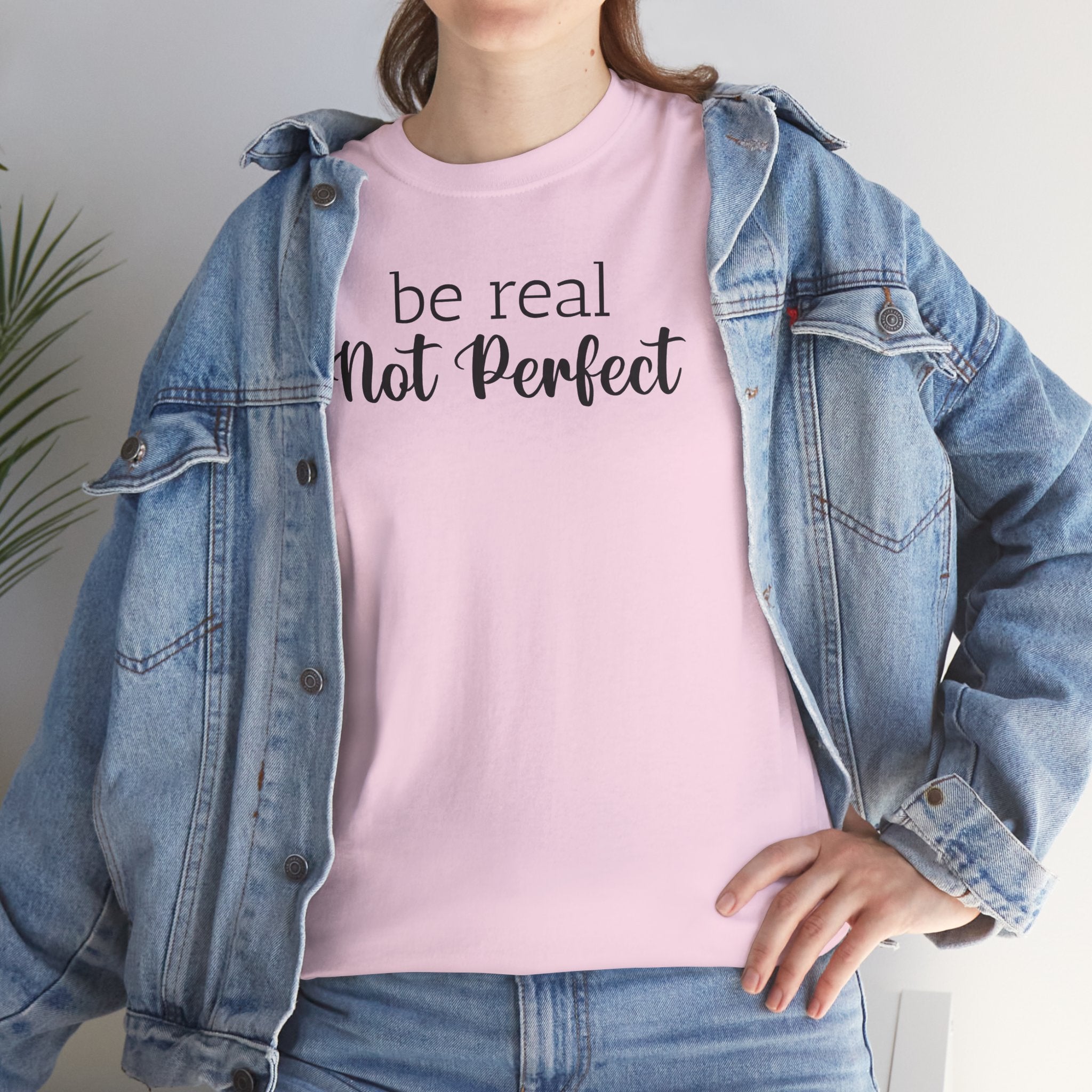 Be Real Not Perfect - T-Shirt