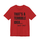 That's a Terrible Idea - T-Shirt