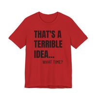 That's a Terrible Idea - T-Shirt