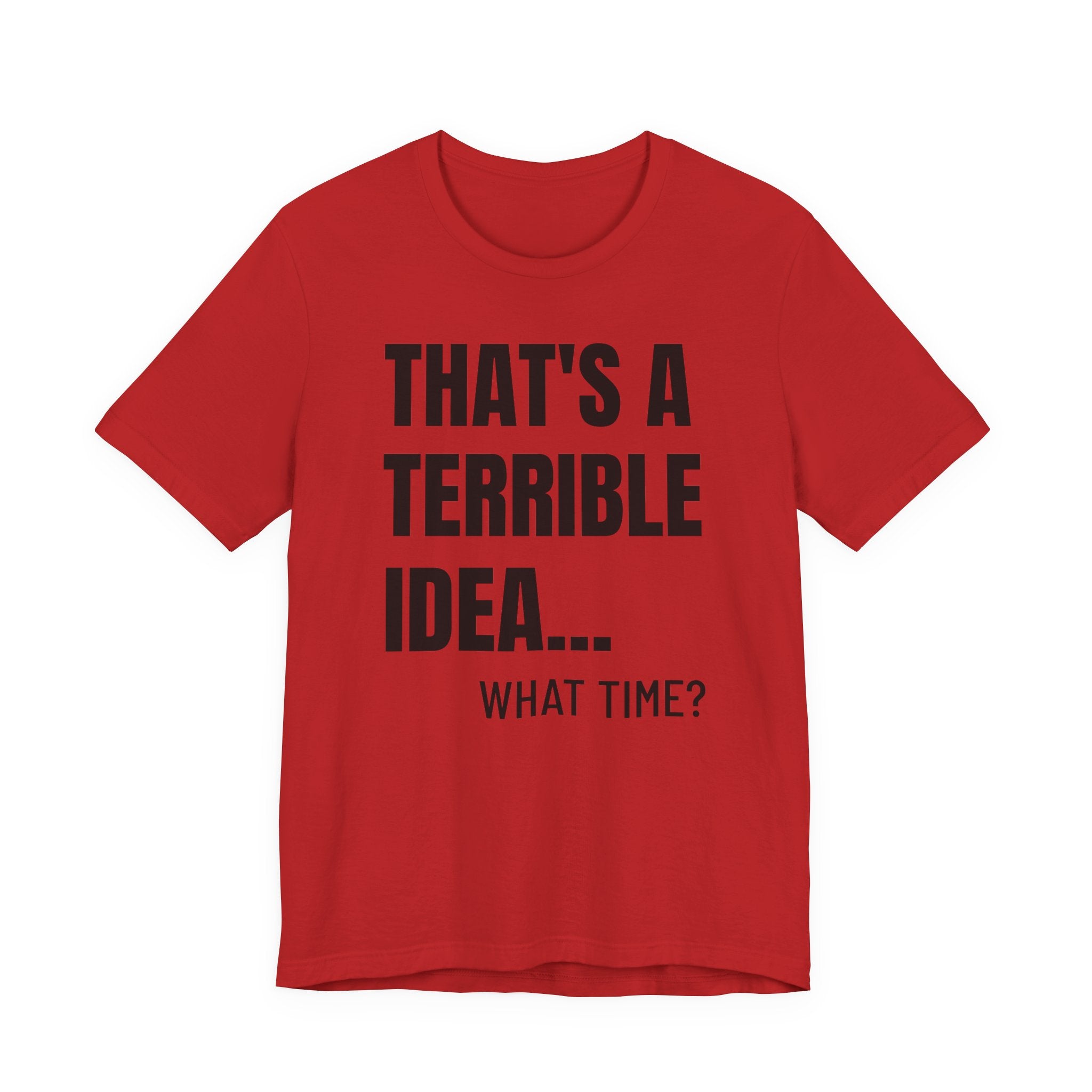 That's a Terrible Idea - T-Shirt
