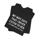 My Wife Says That I Never Listen - T-Shirt