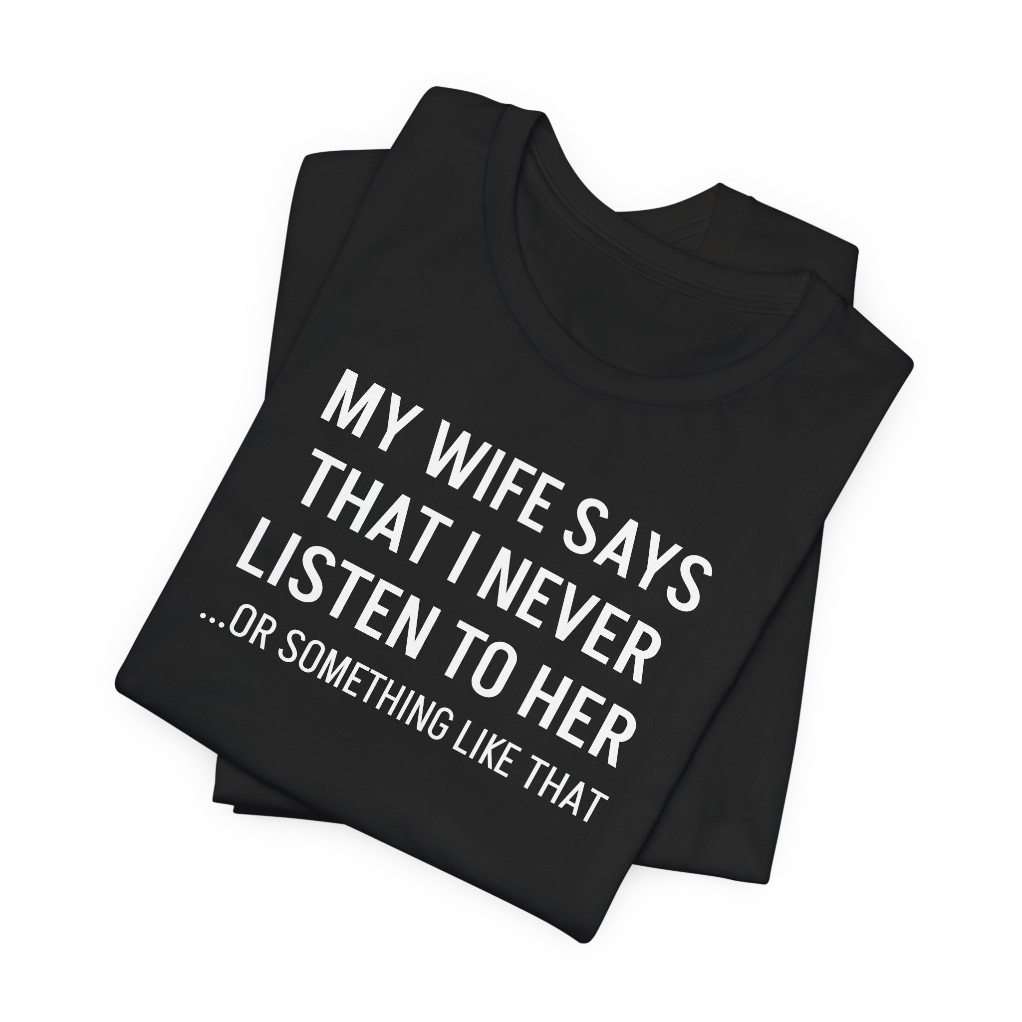 My Wife Says That I Never Listen - T-Shirt