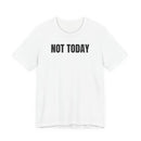 Not Today - T-Shirt