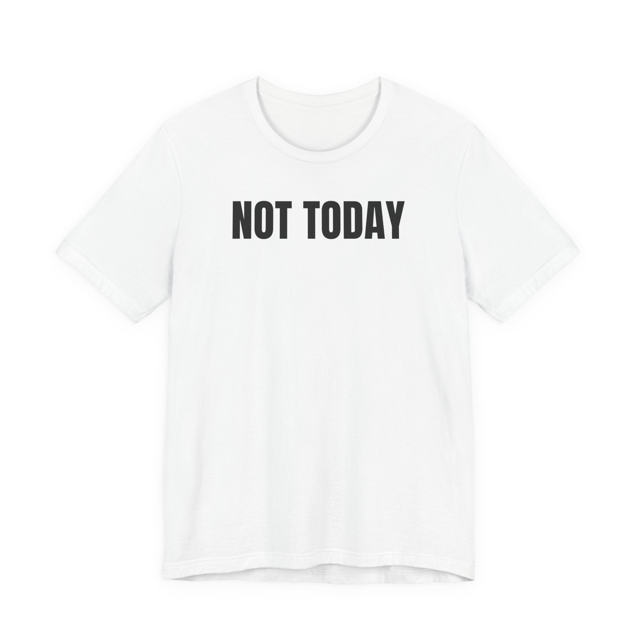 Not Today - T-Shirt