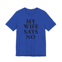 My Wife Says No - T-Shirt