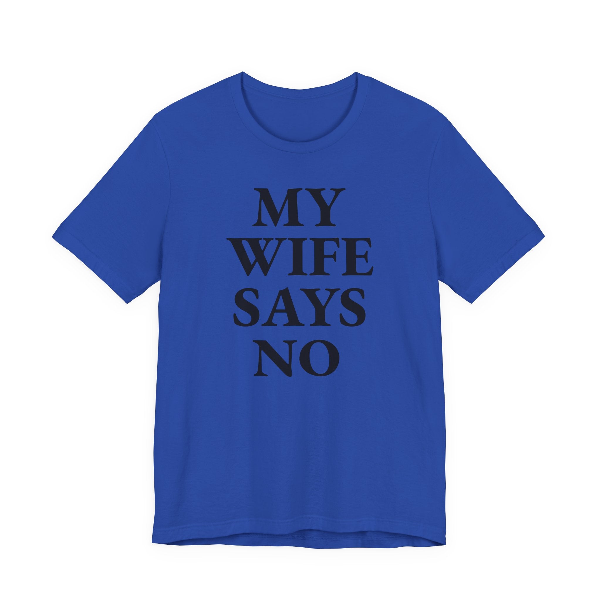 My Wife Says No - T-Shirt