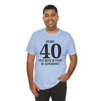 I'm Not 40, I'm 21 with 19 Years of Experience - T-Shirt