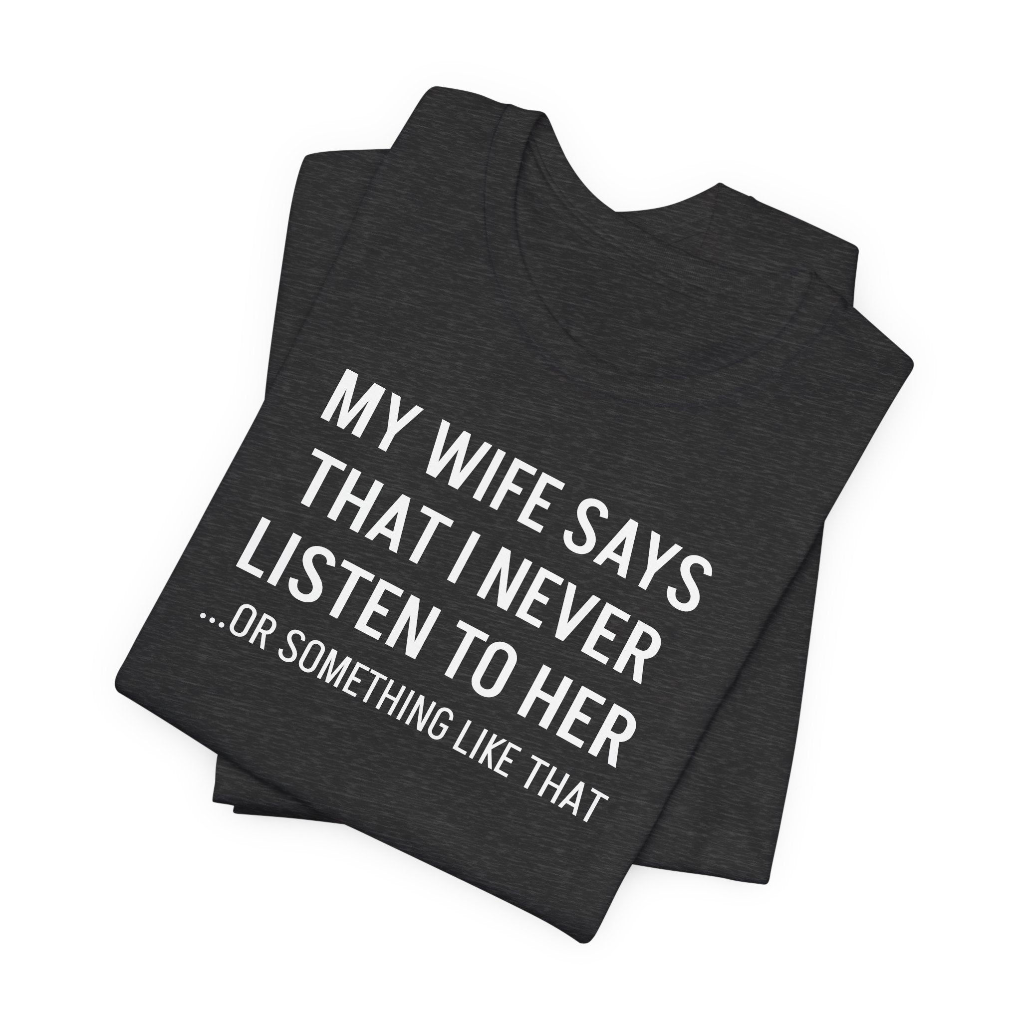 My Wife Says That I Never Listen - T-Shirt