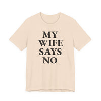 My Wife Says No - T-Shirt