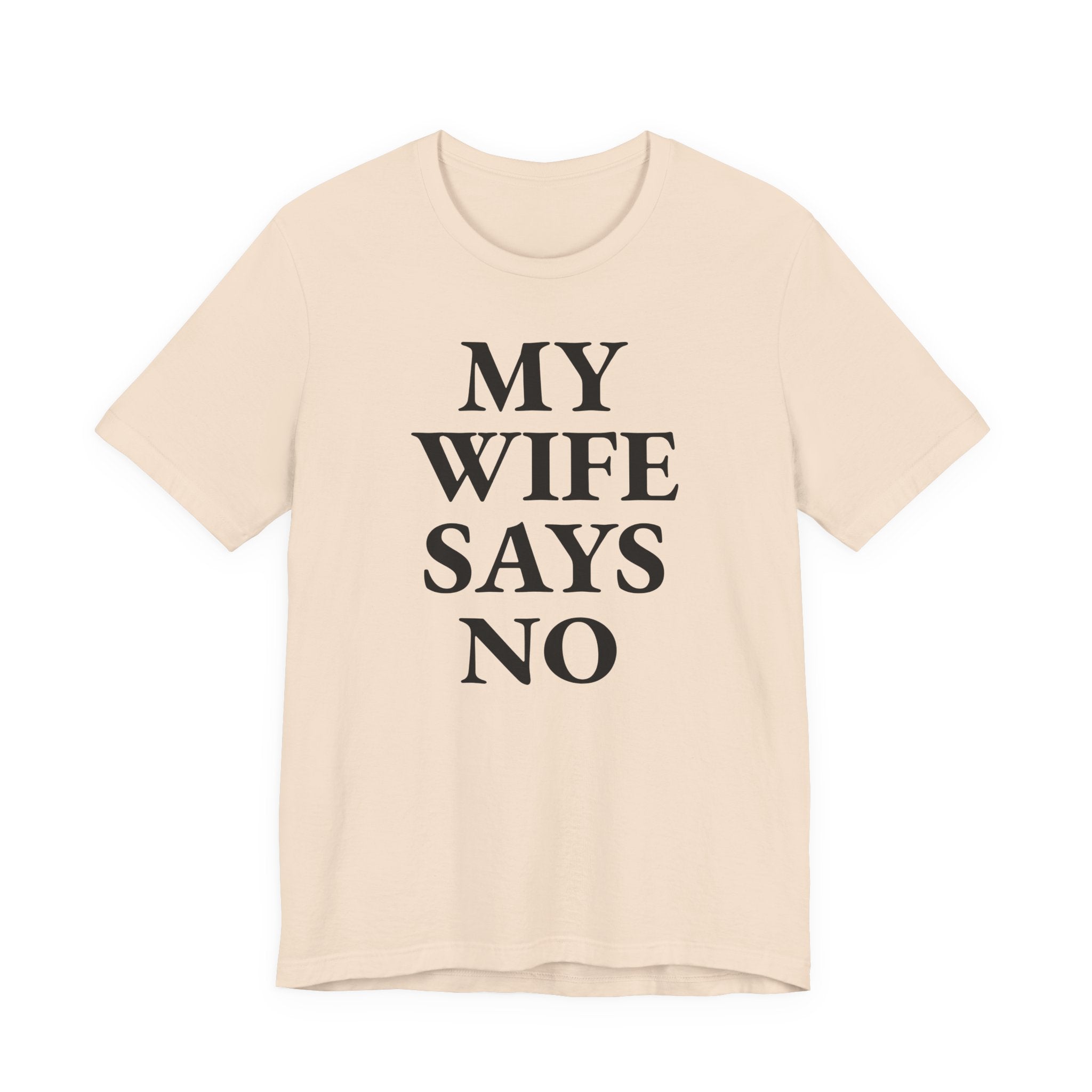 My Wife Says No - T-Shirt